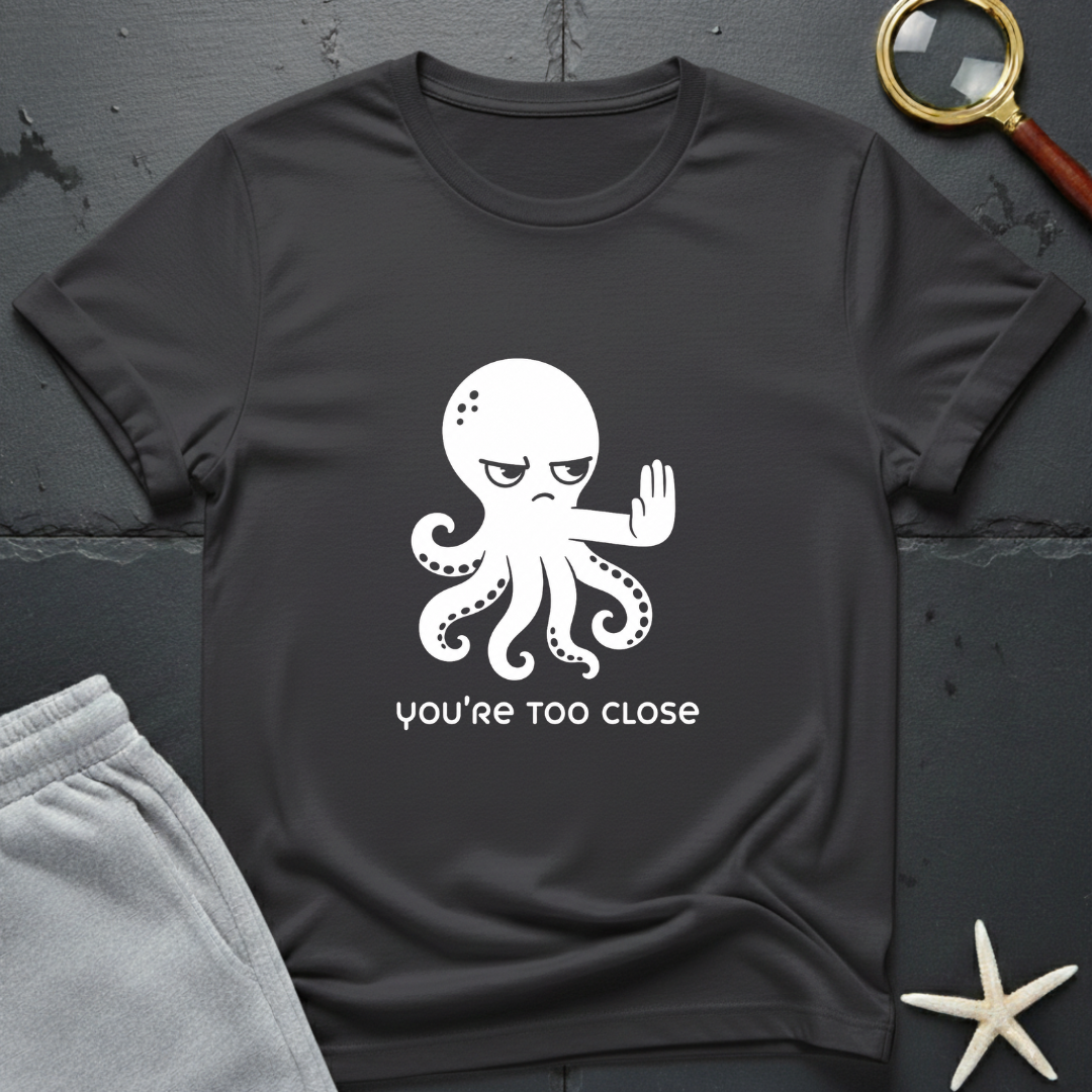 You're Too Close T-Shirt