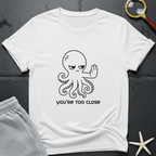 You're Too Close T-Shirt