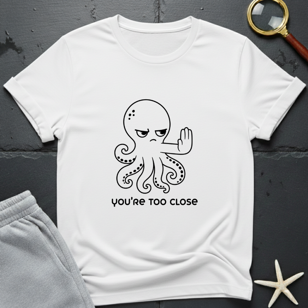 You're Too Close T-Shirt